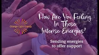 How Are You  Feeling In These Intense Energies? Sending energies to offer support