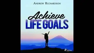 Achieve Life Goals - Andrew Richardson