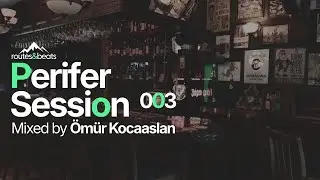 Perifer Session 003 | Jazzy House Deep House Soulful | Mixed by &Ouml;m&uuml;r Kocaaslan