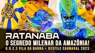 Desfile Carnaval 2023 • RATANABÁ: O SEGREDO MILENAR DA AMAZÔNIA! • Vila da Barra • Dakila Pesquisas