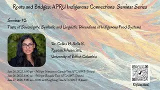 Roots and Bridges: APRU Indigenous Connections Seminar Series 2025: Seminar 2 - Dr. Celina S.