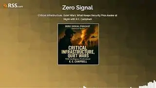 Critical Infrastructure, Quiet Wars: What Keeps Security Pros Awake at Night with K.C. Campbell