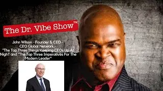 The Dr. Vibe Show&trade;: John Wilson &ndash; Founder & CEO &ndash; CEO Global Network