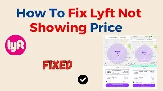 How To Fix Lyft Not Showing Price