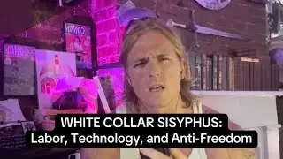 WHITE COLLAR SISYPHUS: Labor, Technology, and Anti-Freedom