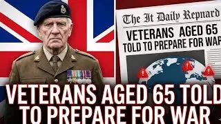 Veterans Aged 65 to be Called Up? UK Prepares for War.
