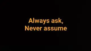Always Ask, Never Assume