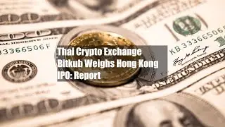 Тайская криптовалютная биржа Bitkub рассматривает возможность IPO в Гонконге: отчет