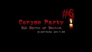 Corpse Party D-2: Depths of Despair Nightmare Edition Playthrough [Part 6]