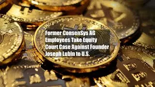 Former ConsenSys AG Employees Take Equity Court Case Against Founder Joseph Lubin to U.S.
