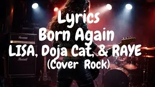 Born Again - LISA, Doja Cat, & RAYE (Cover Rock) Lyrics