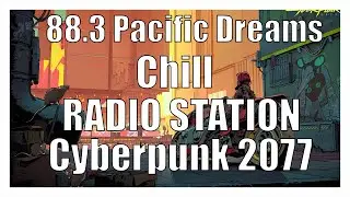🔥88.3 Pacific Dreams | Cyberpunk 2077 - Chill RADIO STATION🔥