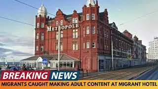 BREAKING NEWS: 2 MIGRANTS CAUGHT MAKING ADULT CONTENT FOR ONLYFANS AT MIGRANT HOTEL IN BLACKPOOL