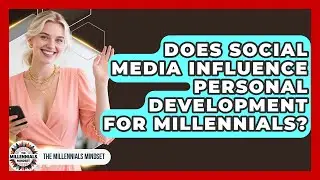 Does Social Media Influence Personal Development for Millennials? | The Millennials Mindset News