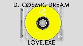 DJ CØSMIC DREAM - Love.exe