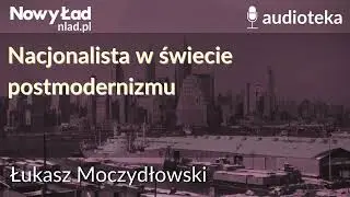 Nacjonalista w świecie postmodernizmu | ŁUKASZ MOCZYDŁOWSKI