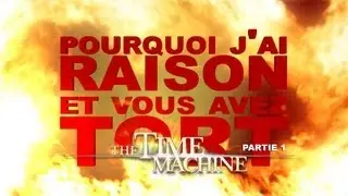 Pourquoi j'ai Raison et vous avez Tort - La Machine &agrave; Explorer le Temps : Partie 1