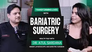 Transforming Lives with Bariatric Surgery | Expert Talk with Dr. Atul Sardana ||  #bariaticsurgery