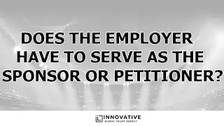 Does the Employer Have to Serve as the Sponsor or Petitioner?