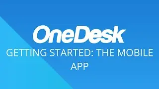 OneDesk - Getting Started: Mobile App | Mobile Help Desk & Task Management