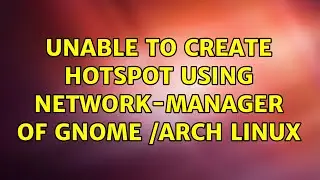 Unable to create hotspot using network-manager of Gnome /Arch Linux (2 Solutions!!)