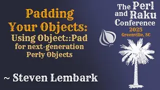 Padding Your Objects: Using Object::Pad ~ Steven Lembark ~ TPRC 2025