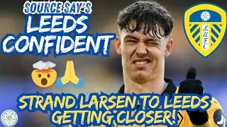🚨MY Leeds SOURCE Reveals | Something BIG Is Happening&hellip; Strand Larsen To Leeds Close!?!