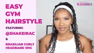 Gym Ready Wig Look with SHAKEIRAC | To All My Black Girls