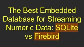 The Best Embedded Database for Streaming Numeric Data: SQLite vs Firebird