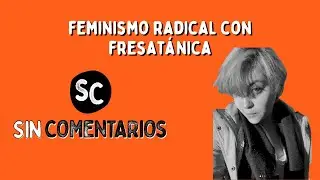 El radfem no es como lo pintan. Entendiendo el feminismo radical con Fresatanica