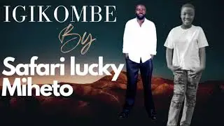 IGIKOMBE BY SAFARI LUCKY MHETO