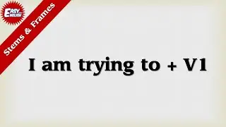 Frame # 34 : I am trying to + V1 | The use of 