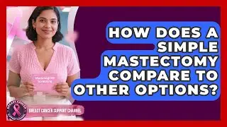 How Does A Simple Mastectomy Compare To Other Options? - Breast Cancer Support Channel