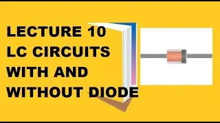 Lecture 10 | LC circuit  | Diode LC Circuit | LC circuit analysis | LC oscillations |