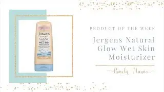 Product of the Week! - Jergens Natural Glow Wet Skin Moisturizer