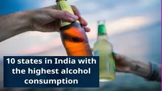 10 Indian States with highest alcohol consumption / Indian States with highest alcohol consumption .