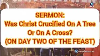 SERMON:Was Christ Crucified On A TreeOr On A Cross?