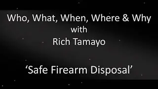 Who What When Where & Why ~ Safe Firearm Disposal