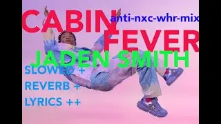 Cabin Fever &rarr; Jaden Smith (SLOWED + REVERB + LYRICS)