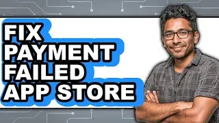 How to Fix Payment Failed App Store - Step by Step