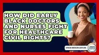 How Did Early Black Doctors And Nurses Fight For Healthcare Civil Rights?