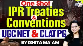 One Shot IPR Treaties & Conventions | Complete Revision for Law Students | Ishita Ma&rsquo;am