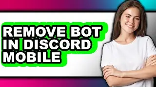 How to Remove Bot in Discord Mobile (full Guide)