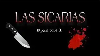 LAS SICARIAS: EPISODE 1