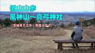 【低山山歩　「風神山」～「真弓神社」（真弓山）　点在する見晴らし台からの絶景眺望に感動！】茨城県日立市・常陸太田市