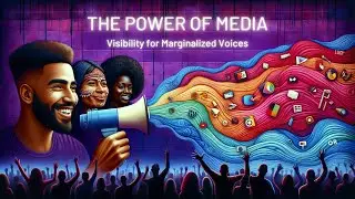 The Power of Media: Visibility for Marginalized Voices