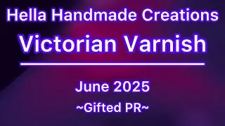 ~Gifted PR~ Hella Handmade Creations (HHC) / June 2025 /  Victorian Varnish