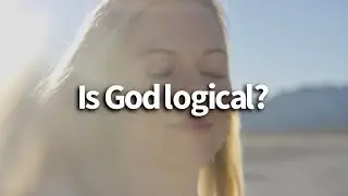 Is God logical? || The Nature of God