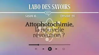 [PODCAST] Attophotochimie, la nouvelle révolution ?