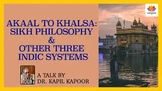 How Sikh Philosophy Transcends Time: Akaal to Khalsa Explained | Dr. Kapil Kapoor